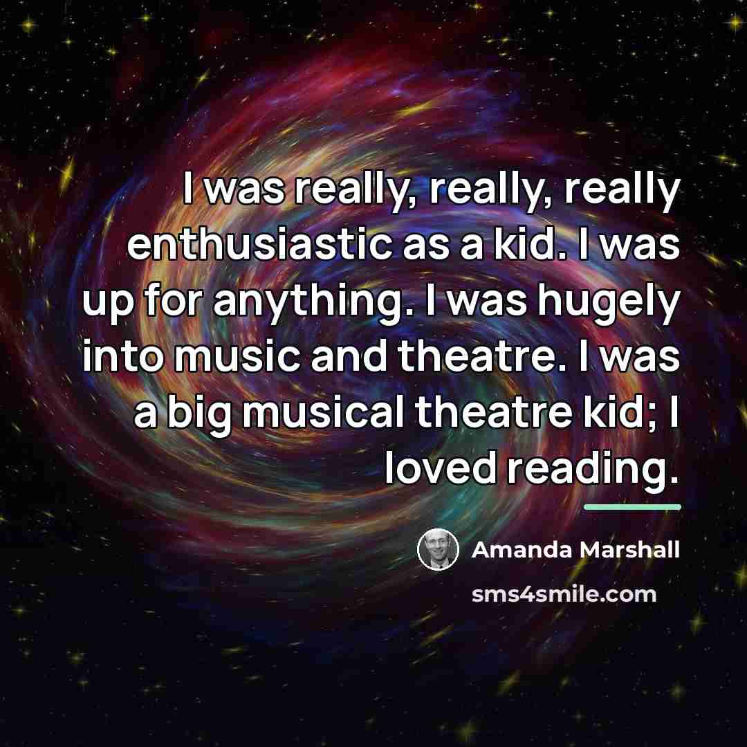 “I was really, really, really enthusiastic as a kid. I…” quote by Amanda Marshall