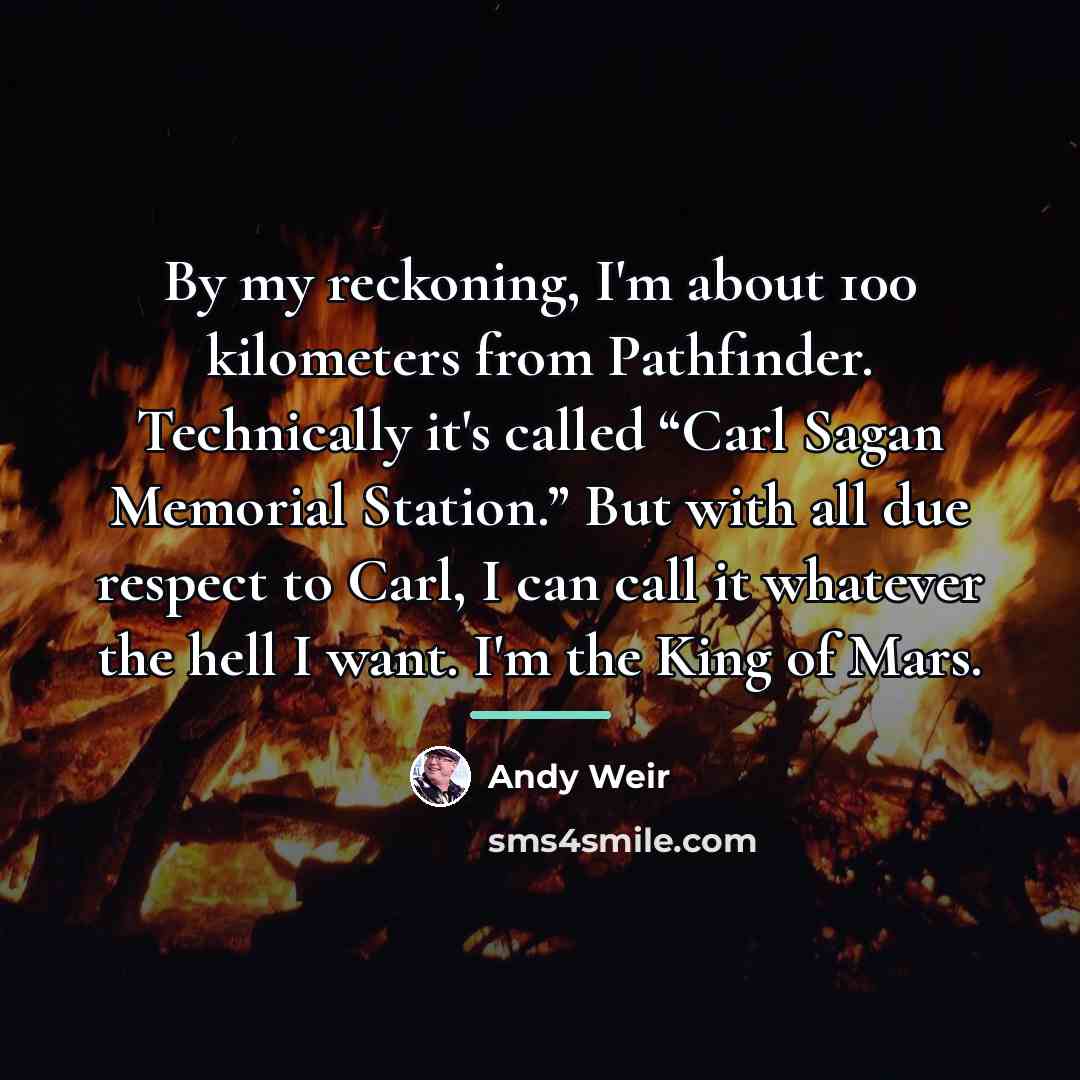 “By my reckoning, I'm about 100 kilometers from Pathfinder. Technically…” quote by Andy Weir