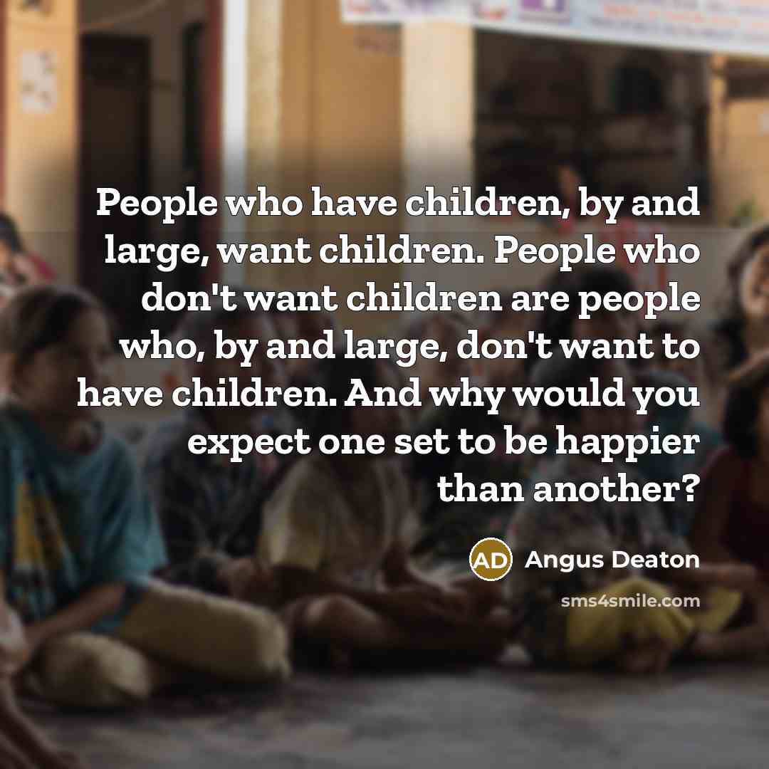 “People who have children, by and large, want children. People…” quote by Angus Deaton