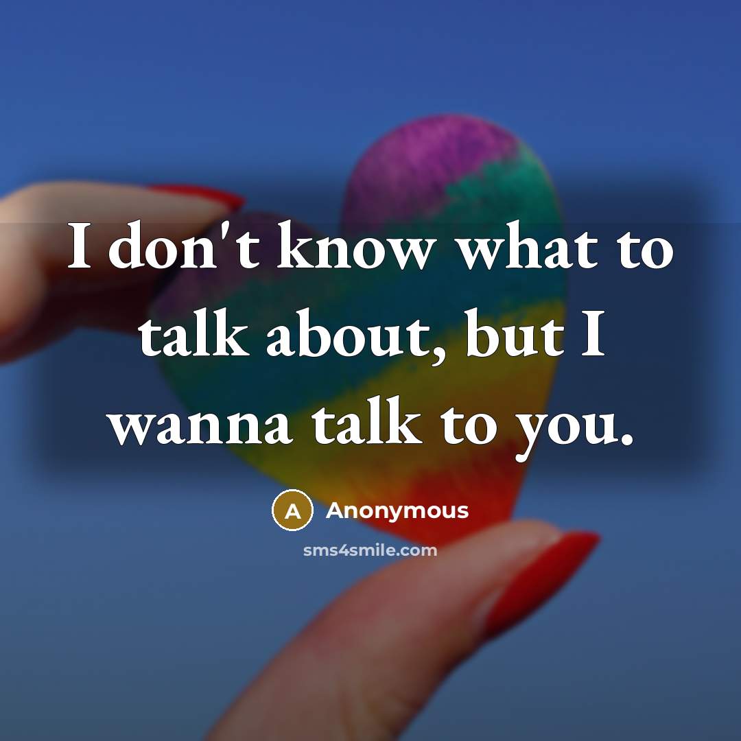 “I don't know what to talk about, but I wanna…” quote by Anonymous