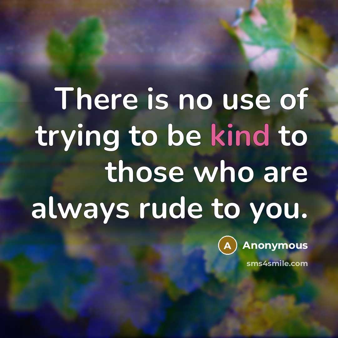 “There is no use of trying to be kind to…” quote by Anonymous