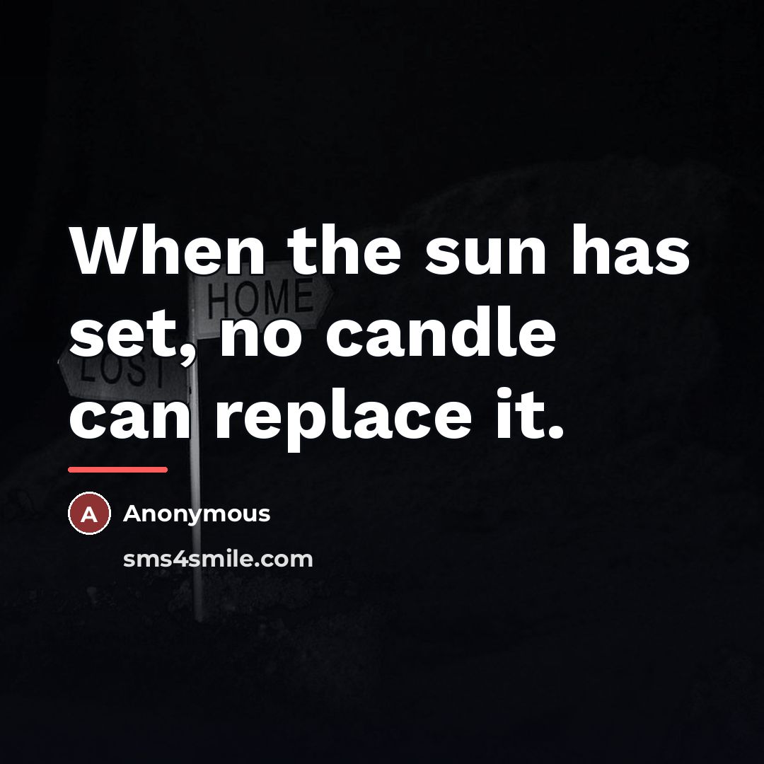 “When the sun has set, no candle can replace it.…” quote by Anonymous