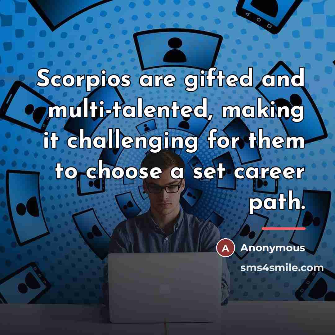 “Scorpios are gifted and multi-talented, making it challenging for them…” quote by Anonymous