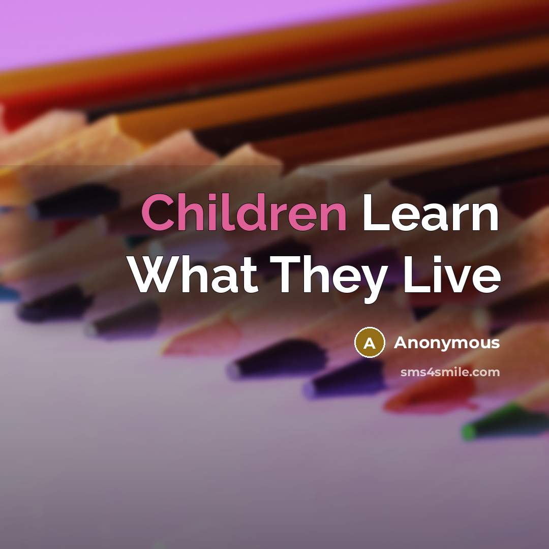 “Children Learn What They Live” quote by Anonymous