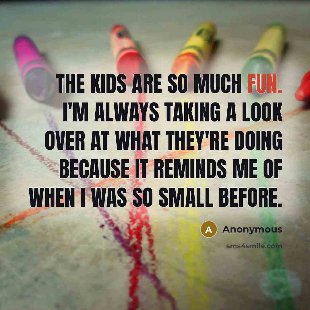 “The kids are so much fun. I'm always taking a…” quote by Anonymous