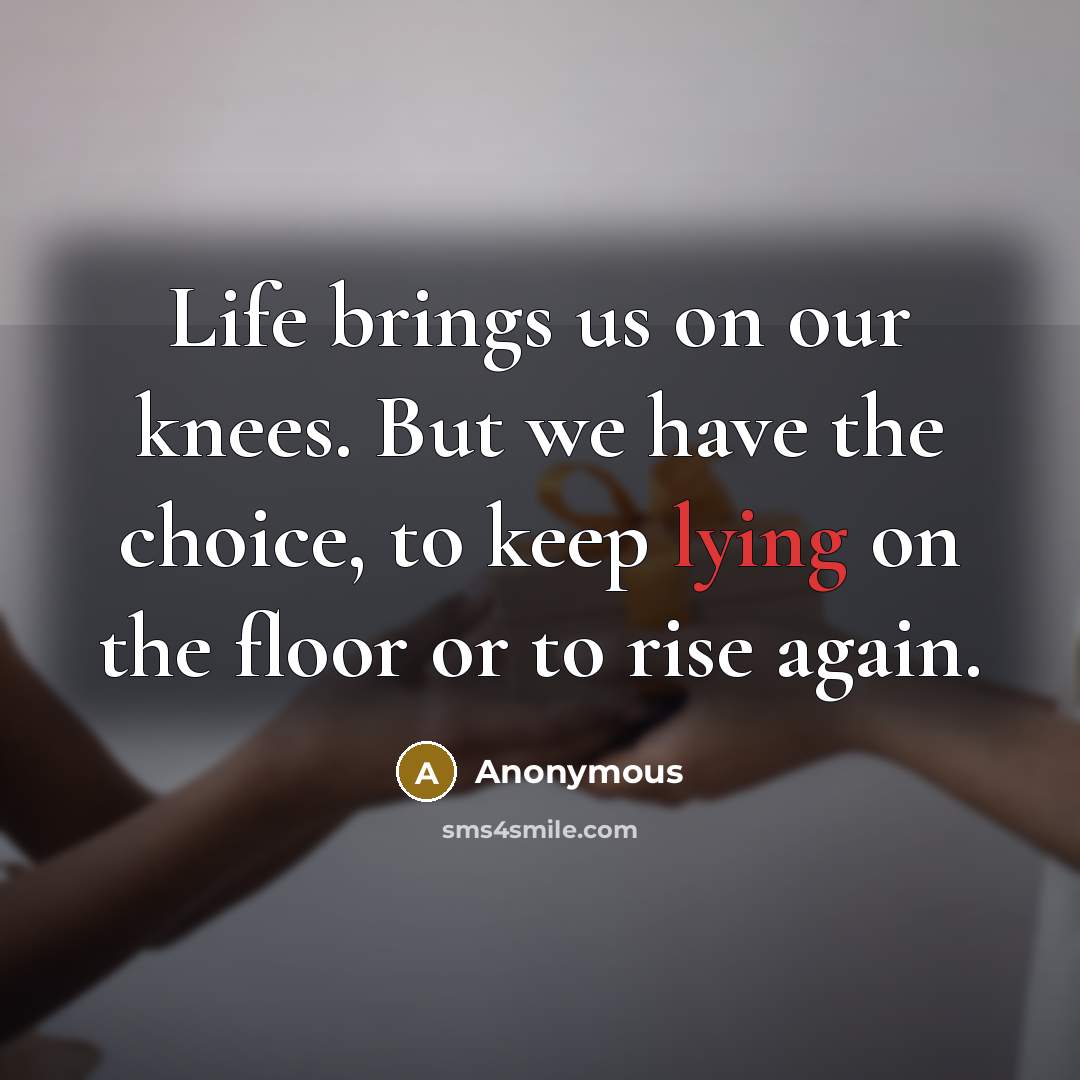 “Life brings us on our knees. But we have the…” quote by Anonymous