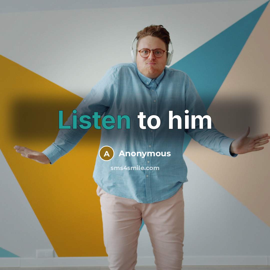 “Listen to him” quote by Anonymous