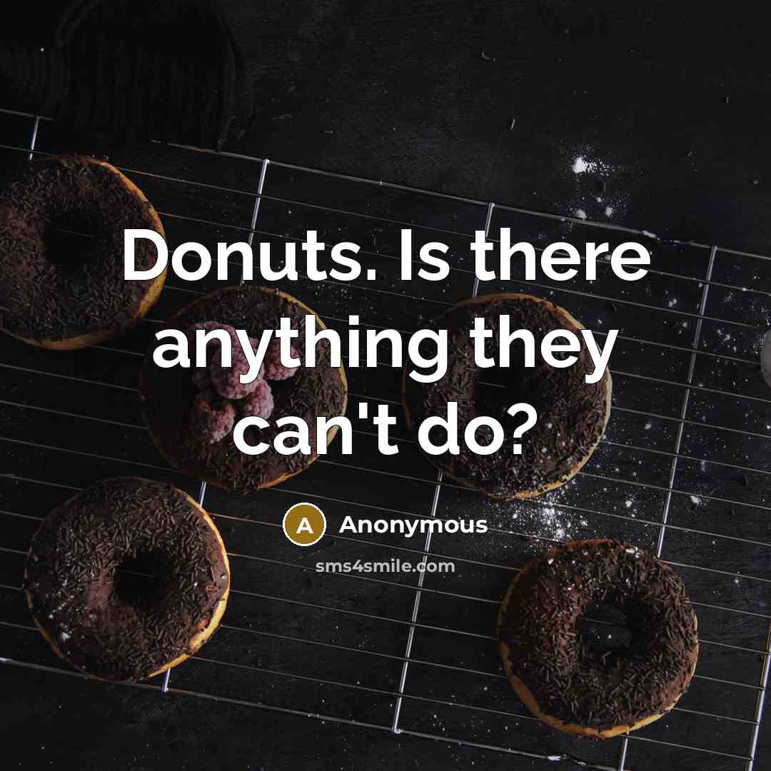 “Donuts. Is there anything they can't do?” quote by Anonymous