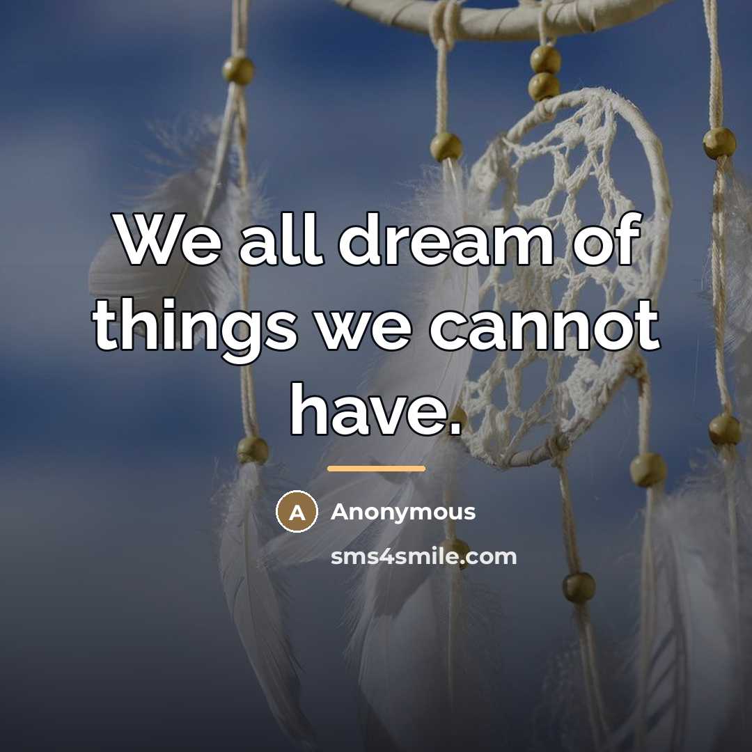 “We all dream of things we cannot have.…” quote by Anonymous