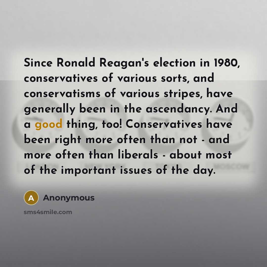“Since Ronald Reagan's election in 1980, conservatives of various sorts,…” quote by Anonymous