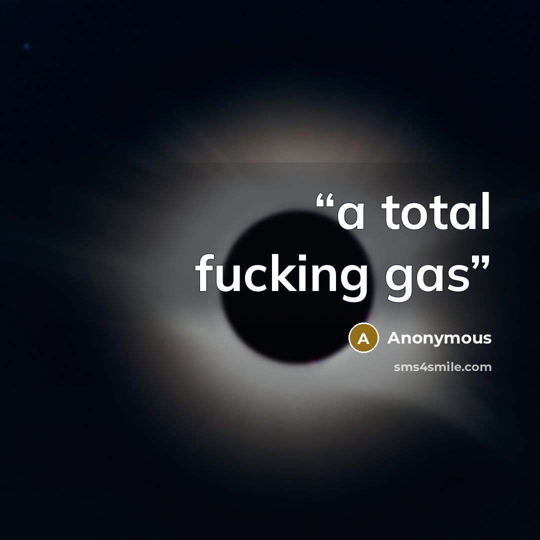 “a total fucking gas” quote by Anonymous