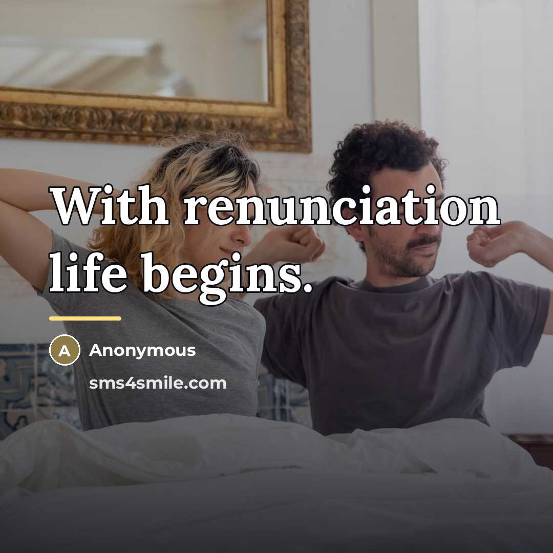 “With renunciation life begins.…” quote by Anonymous