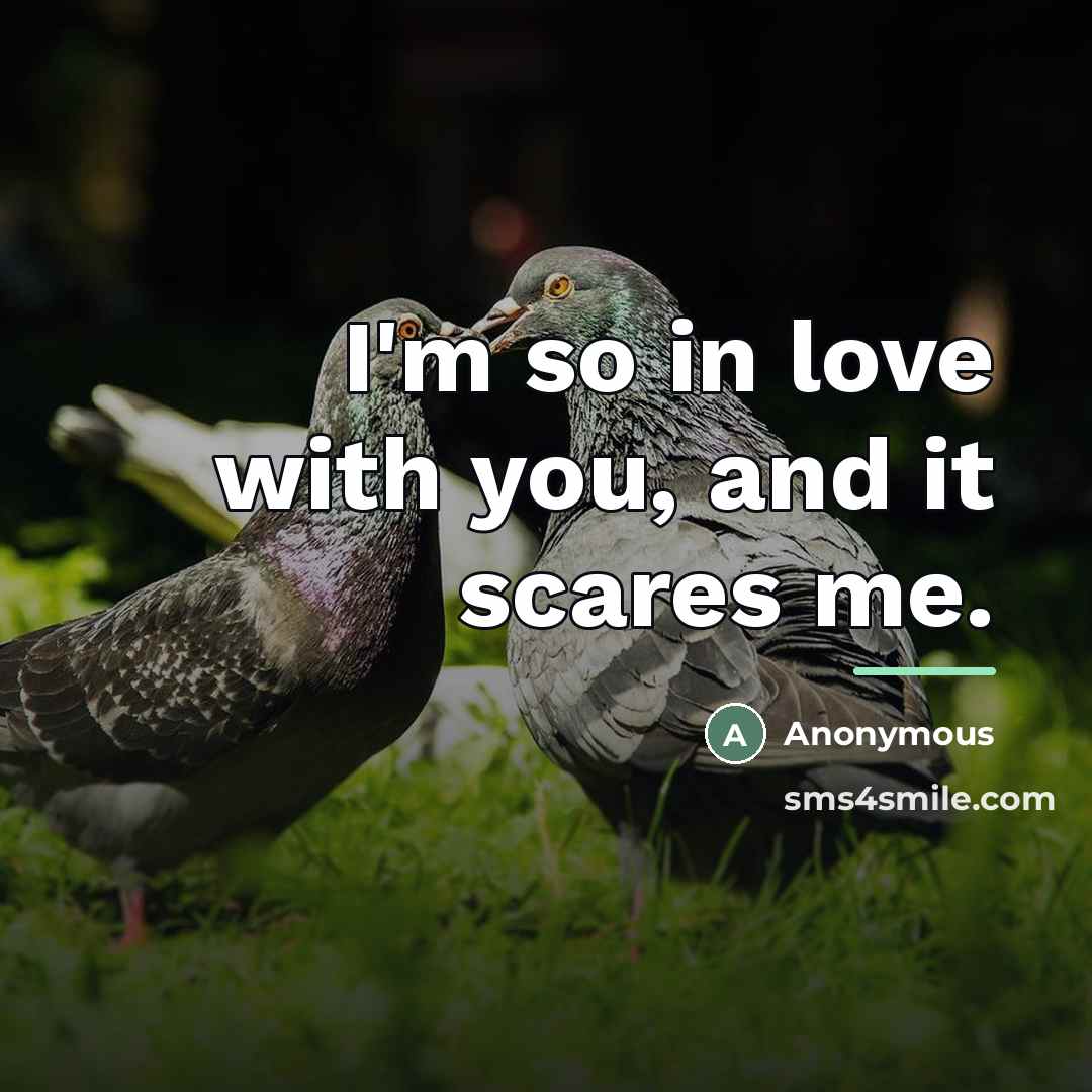 “I'm so in love with you, and it scares me.…” quote by Anonymous