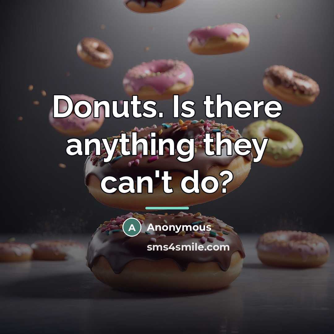 “Donuts. Is there anything they can't do?…” quote by Anonymous