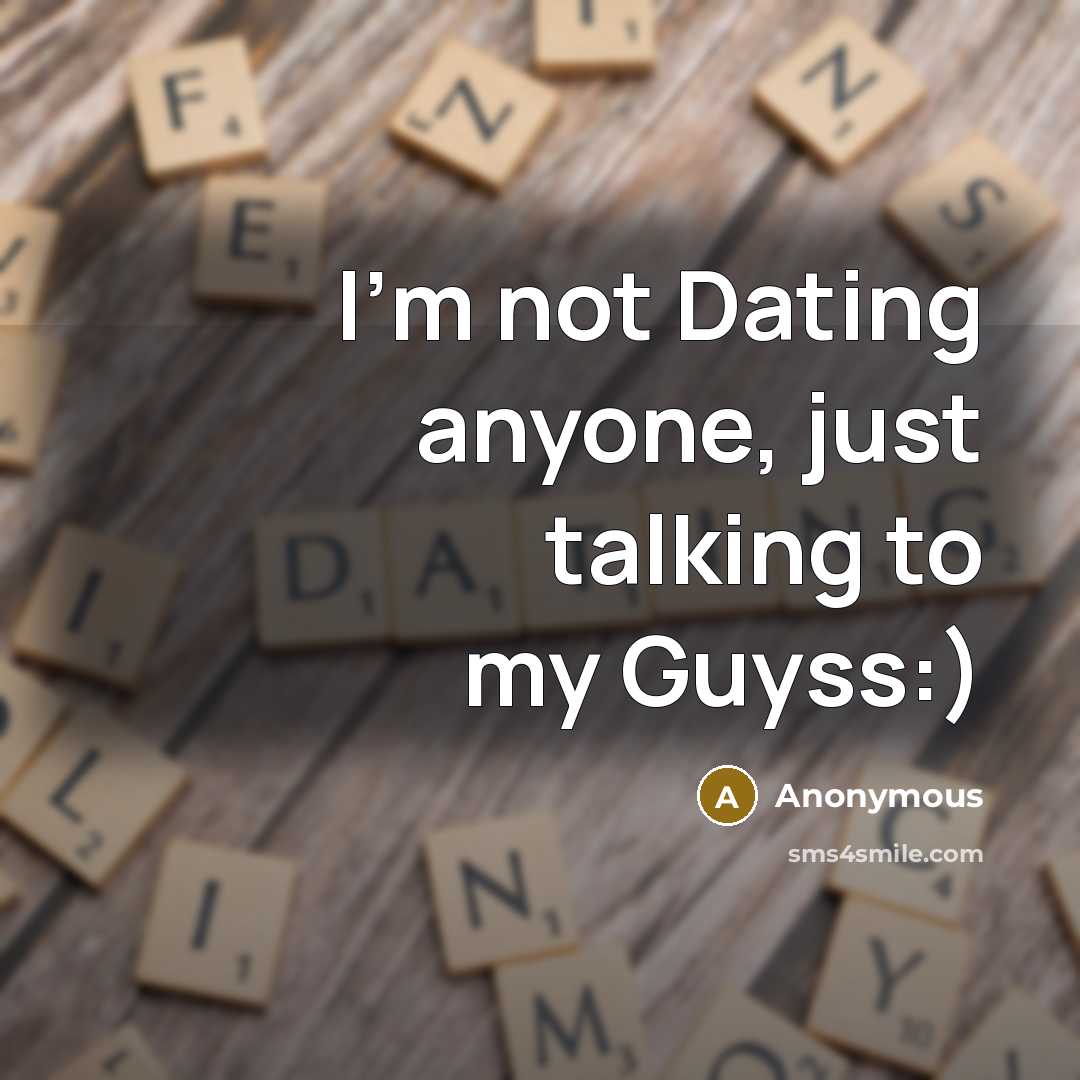 “I'm not Dating anyone, just talking to my Guyss:)” quote by Anonymous