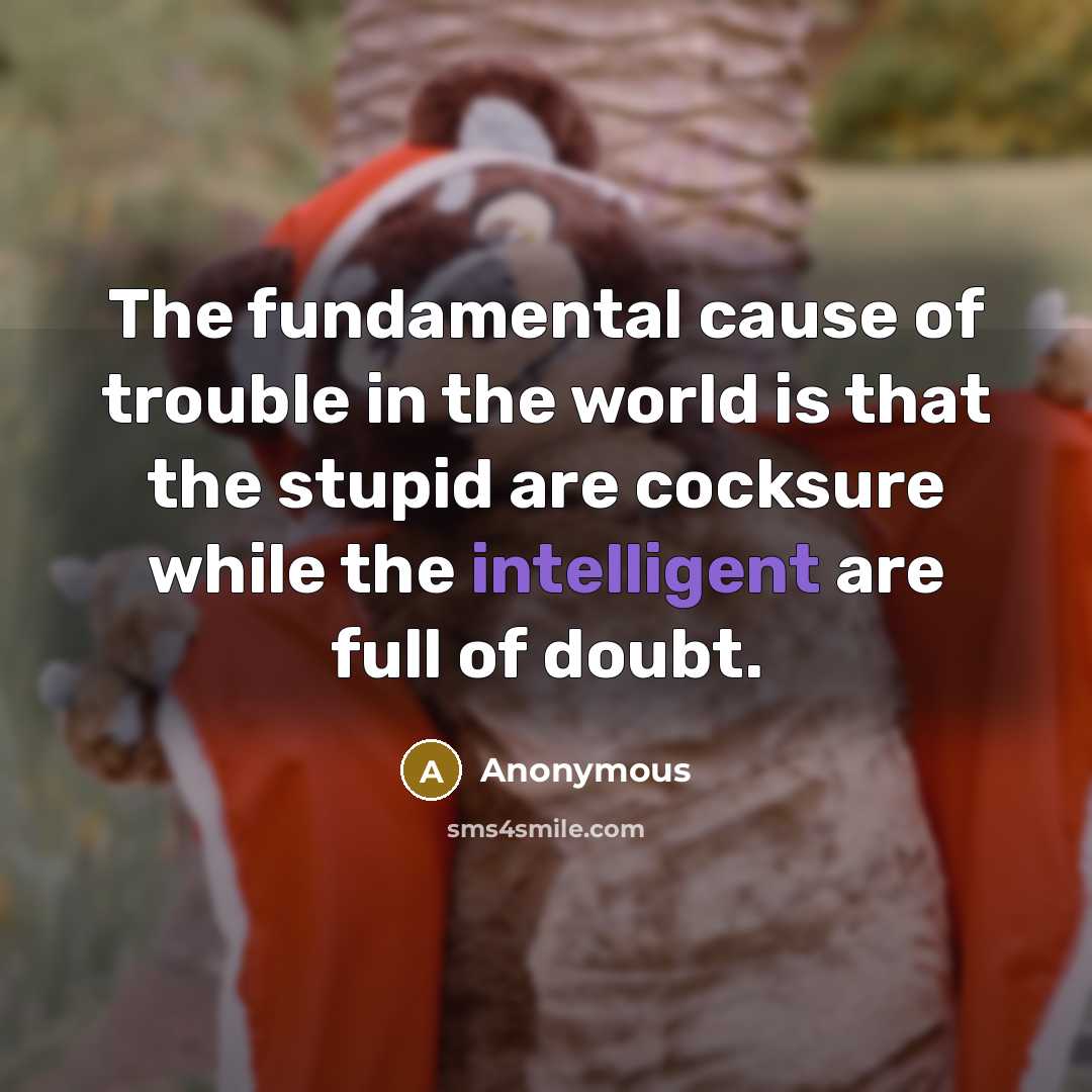 “The fundamental cause of trouble in the world is that…” quote by Anonymous