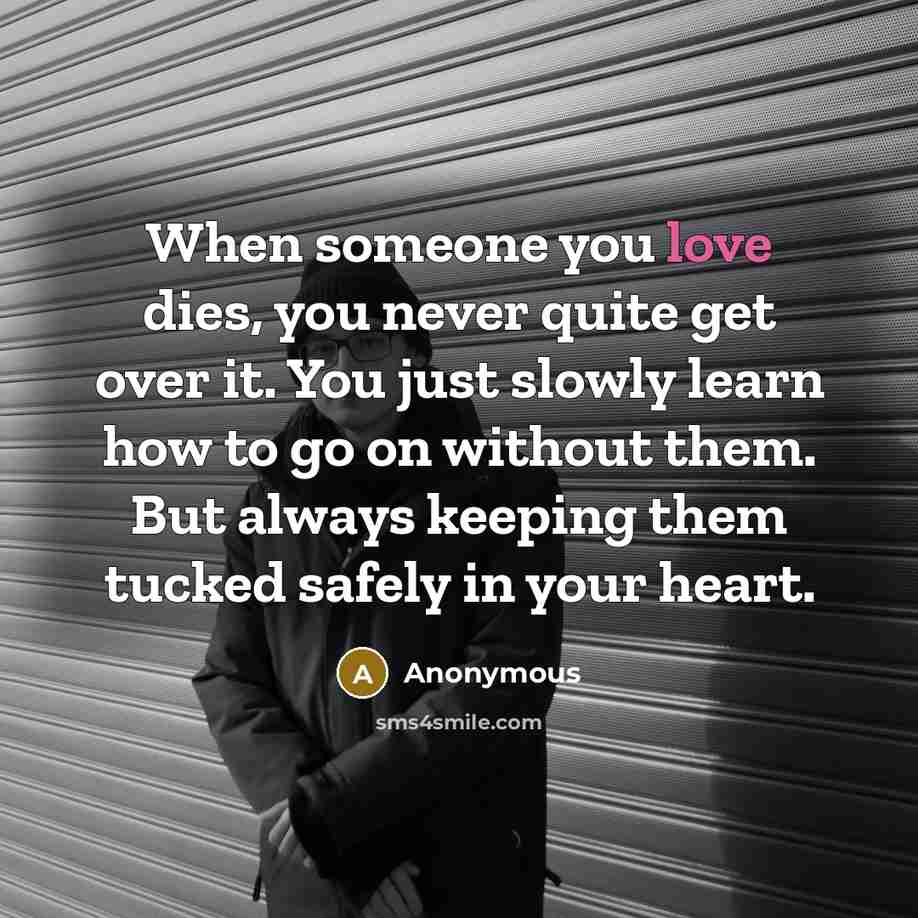 “When someone you love dies, you never quite get over…” quote by Anonymous