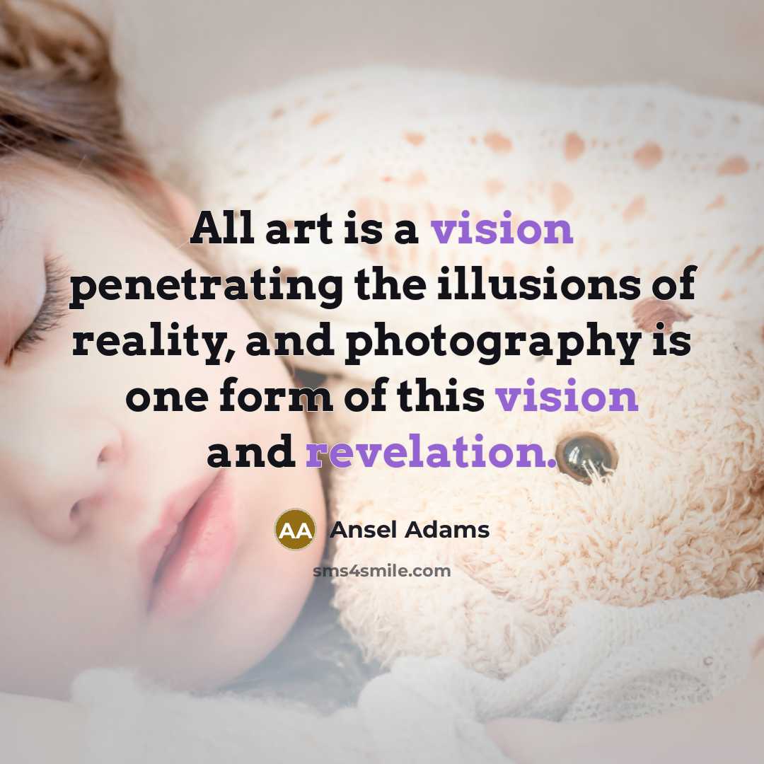 “All art is a vision penetrating the illusions of reality,…” quote by Ansel Adams