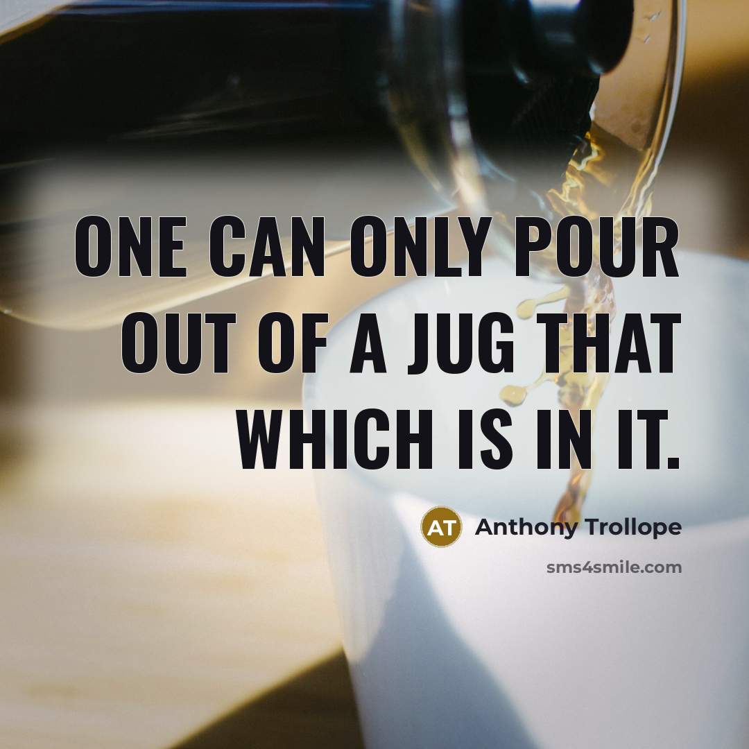 “One can only pour out of a jug that which…” quote by Anthony Trollope