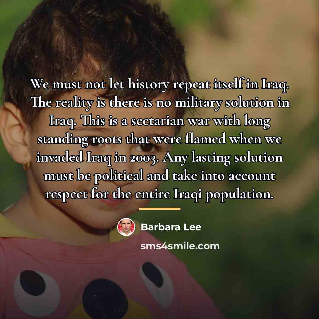 “We must not let history repeat itself in Iraq. The…” quote by Barbara Lee