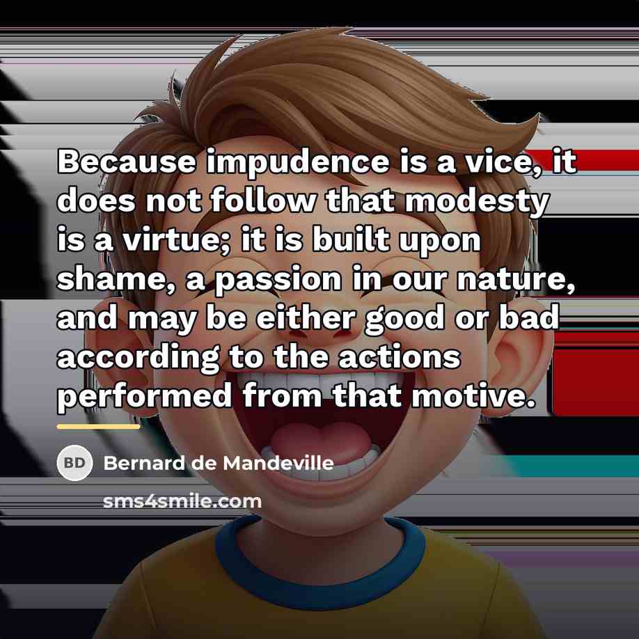 “Because impudence is a vice, it does not follow that…” quote by Bernard de Mandeville
