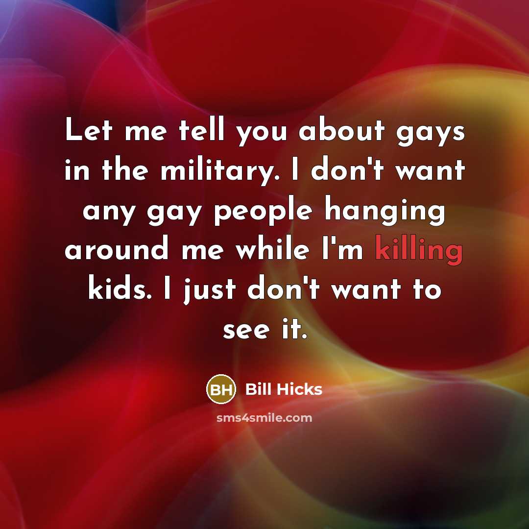 “Let me tell you about gays in the military. I…” quote by Bill Hicks