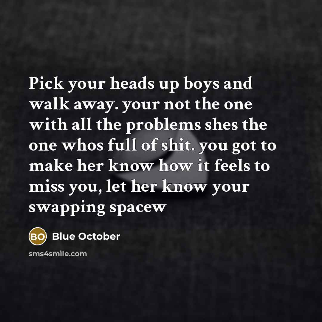 “Pick your heads up boys and walk away. your not…” quote by Blue October