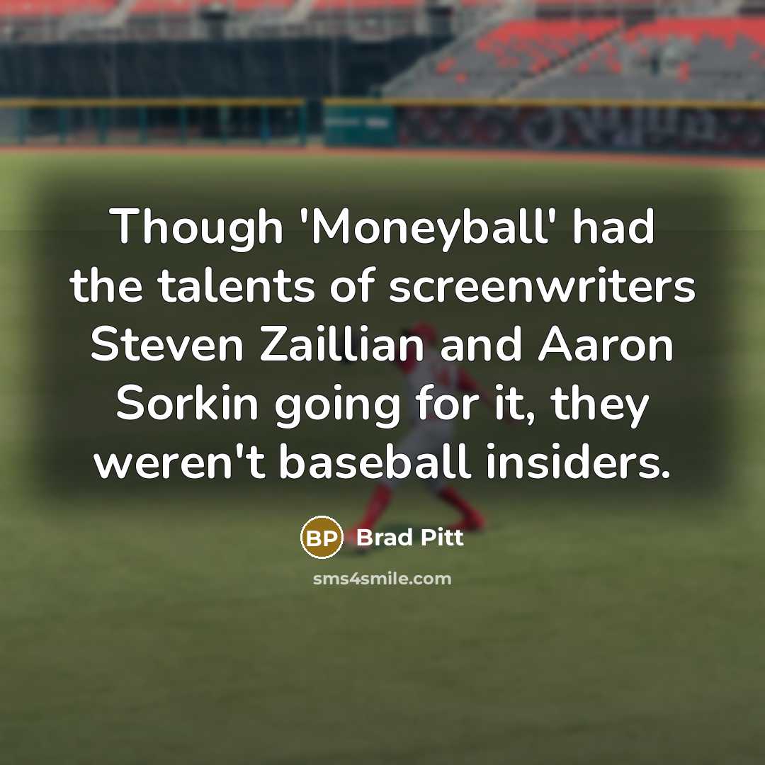 “Though 'Moneyball' had the talents of screenwriters Steven Zaillian and…” quote by Brad Pitt