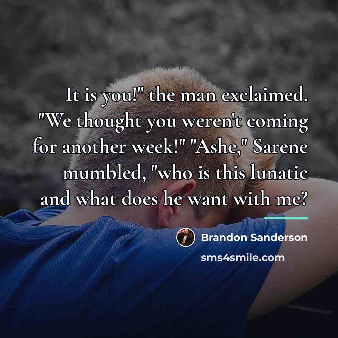 “It is you!" the man exclaimed. "We thought you weren't…” quote by Brandon Sanderson
