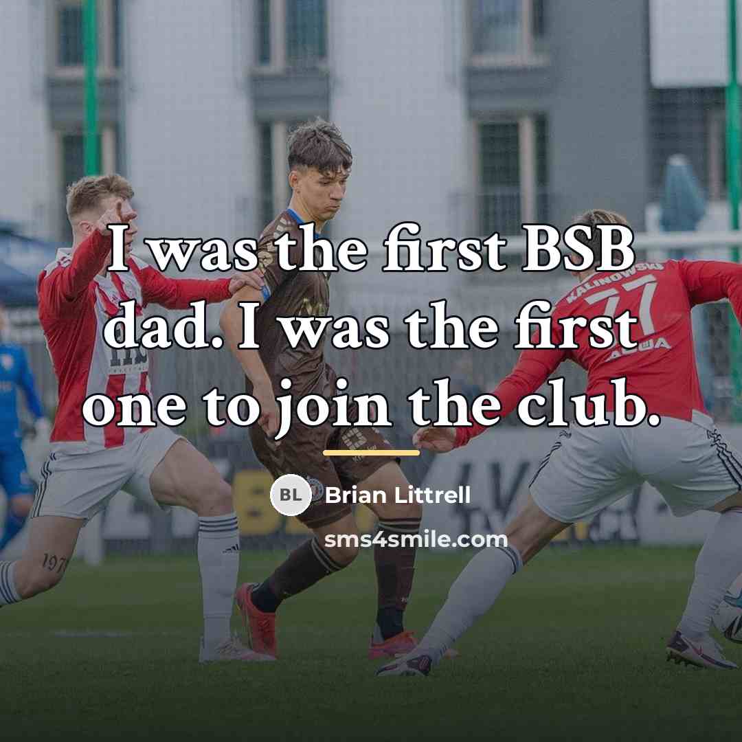 “I was the first BSB dad. I was the first…” quote by Brian Littrell