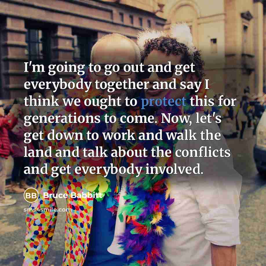 “I'm going to go out and get everybody together and…” quote by Bruce Babbitt