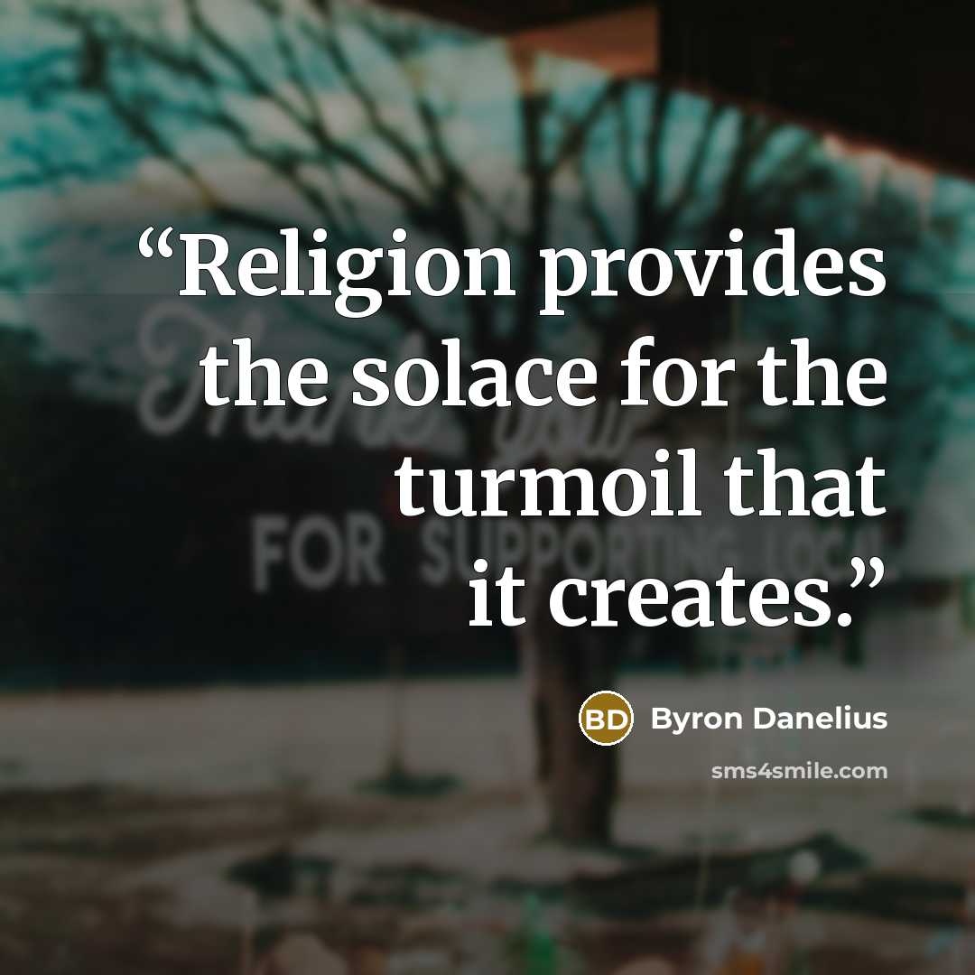 “Religion provides the solace for the turmoil that it creates.” quote by Byron Danelius