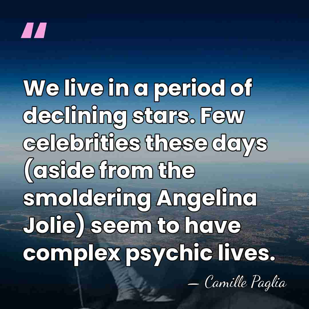 We live in a period of declining stars. Few celebrities these days&hellip; - Camille Paglia