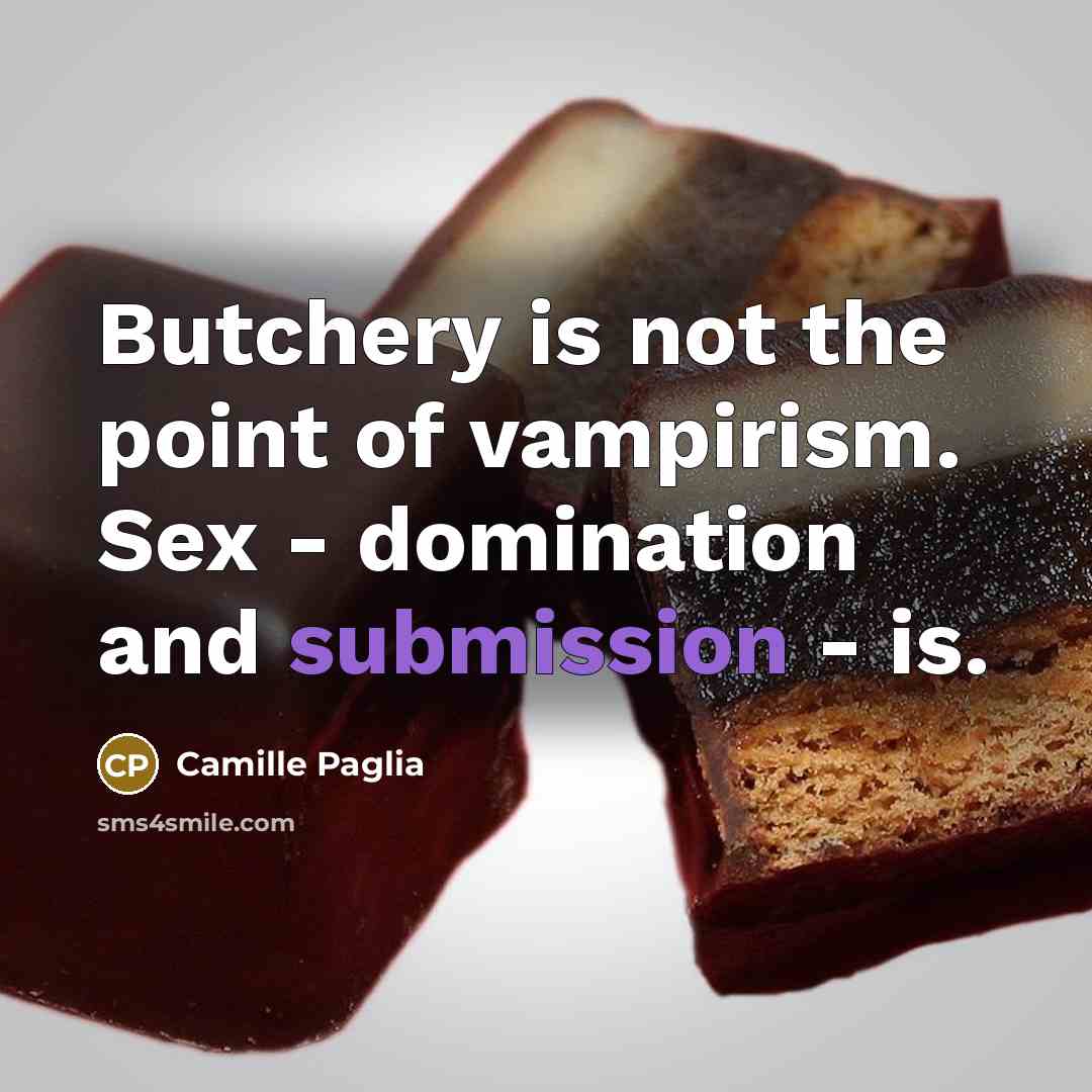 “Butchery is not the point of vampirism. Sex - domination…” quote by Camille Paglia