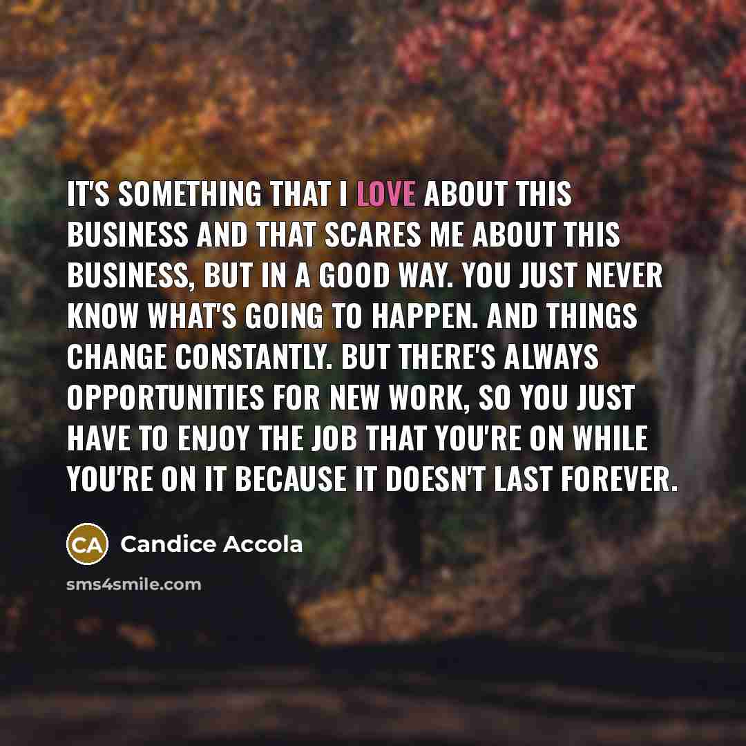 “It's something that I love about this business and that…” quote by Candice Accola