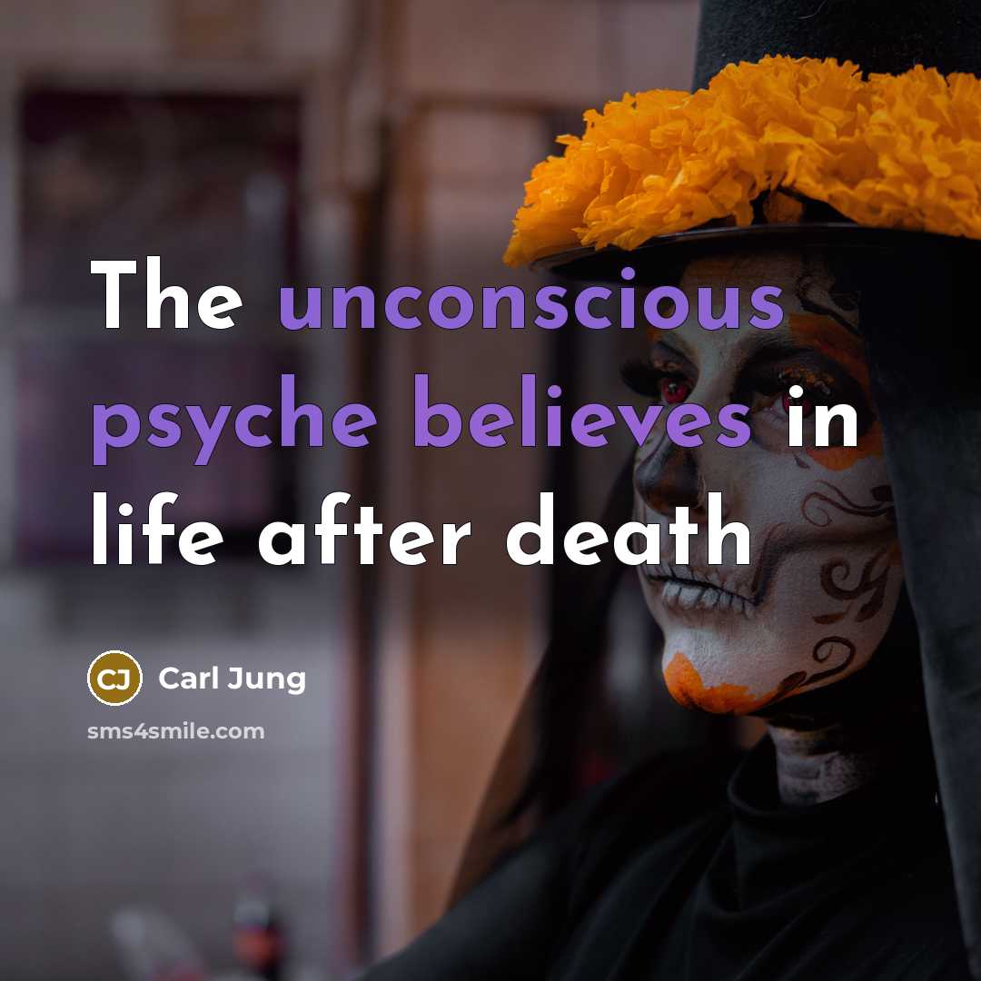 “The unconscious psyche believes in life after death…” quote by Carl Jung