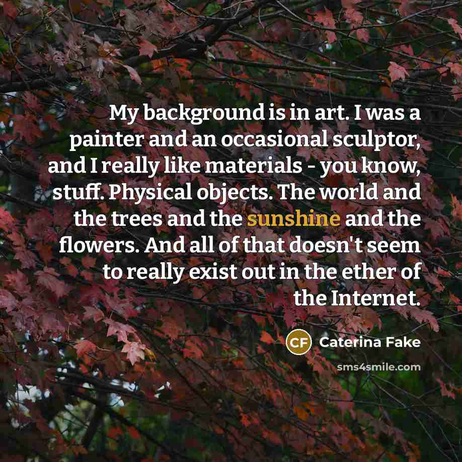 “My background is in art. I was a painter and…” quote by Caterina Fake