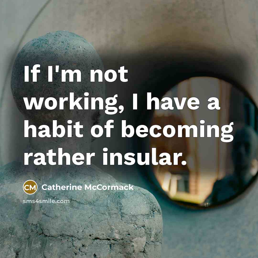 “If I'm not working, I have a habit of becoming…” quote by Catherine McCormack