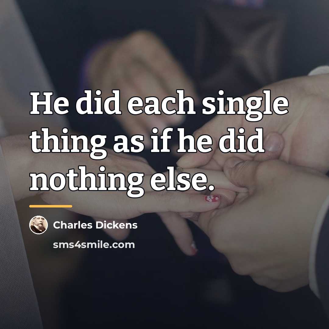 “He did each single thing as if he did nothing…” quote by Charles Dickens