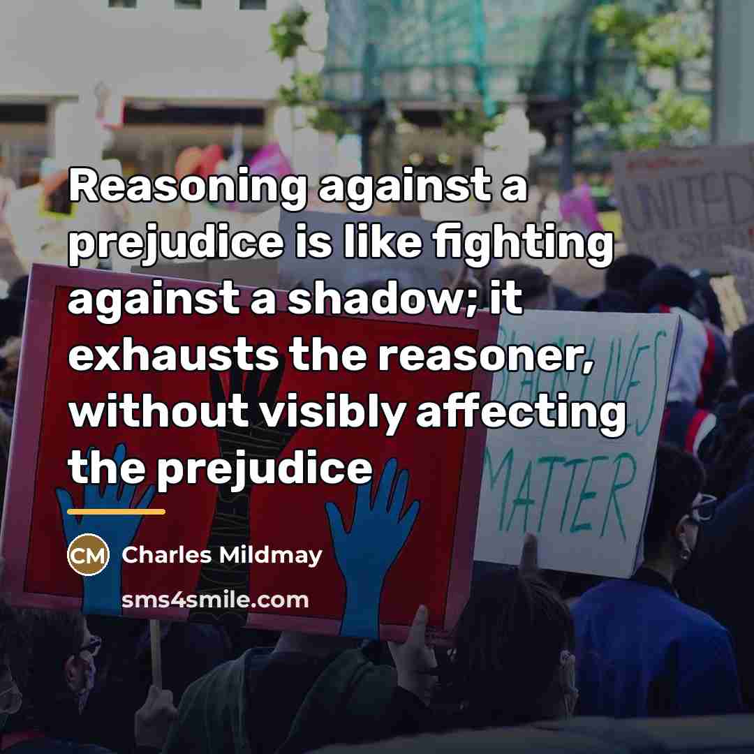 “Reasoning against a prejudice is like fighting against a shadow;…” quote by Charles Mildmay