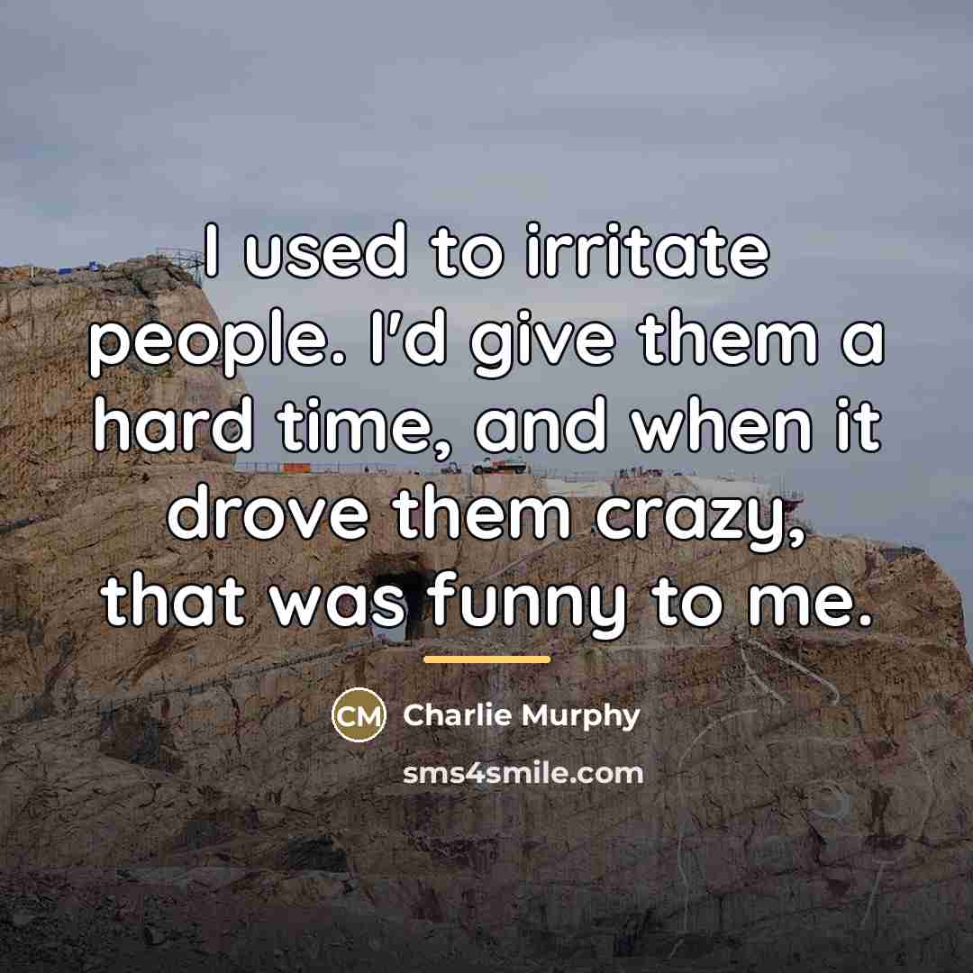 “I used to irritate people. I'd give them a hard…” quote by Charlie Murphy