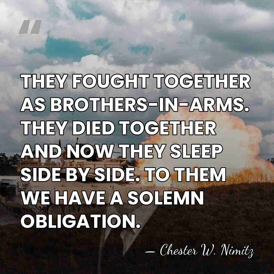 THEY FOUGHT TOGETHER AS BROTHERS-IN-ARMS. THEY DIED TOGETHER AND NOW THEY SLEEP&hellip; - Chester W. Nimitz