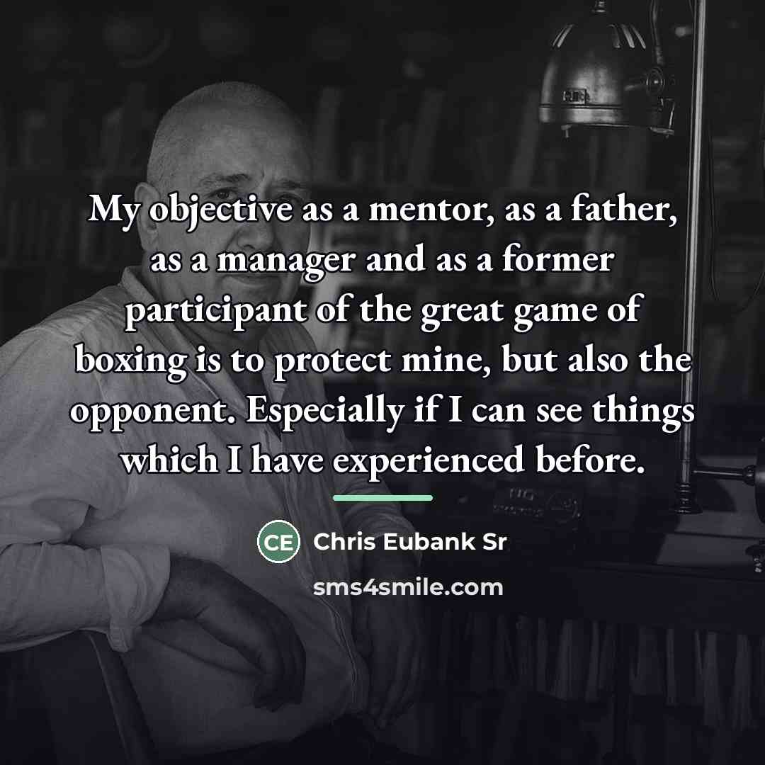 “My objective as a mentor, as a father, as a…” quote by Chris Eubank Sr