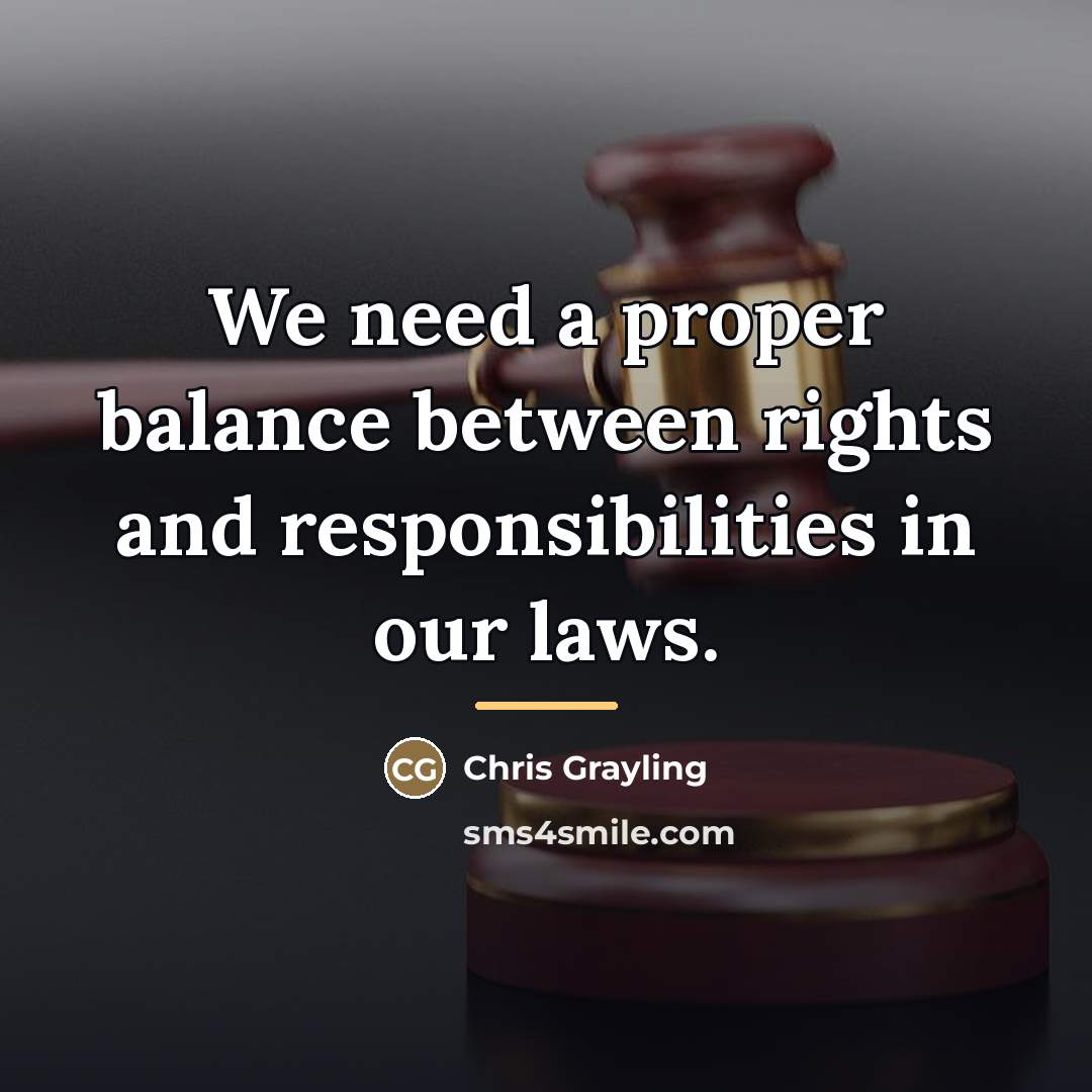 “We need a proper balance between rights and responsibilities in…” quote by Chris Grayling
