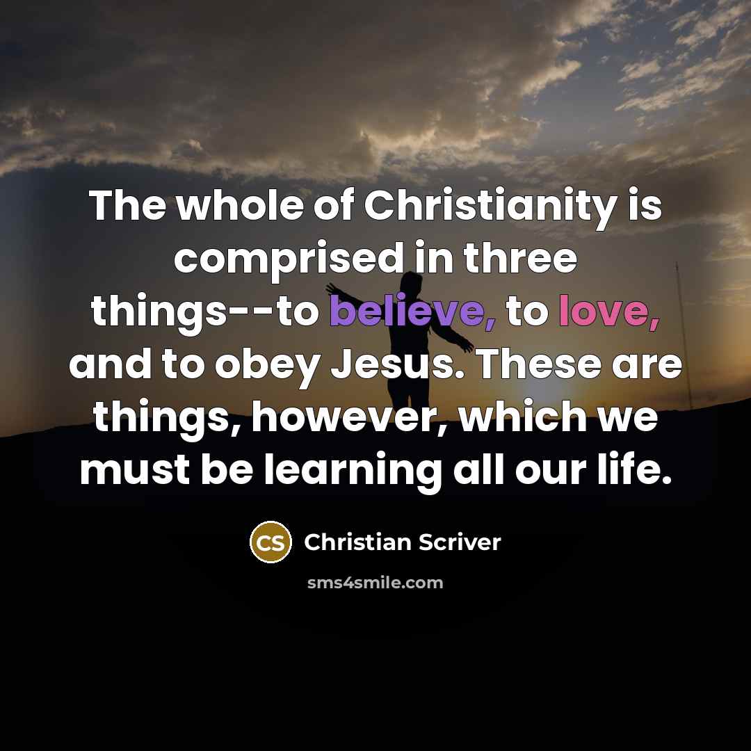 “The whole of Christianity is comprised in three things--to believe,…” quote by Christian Scriver