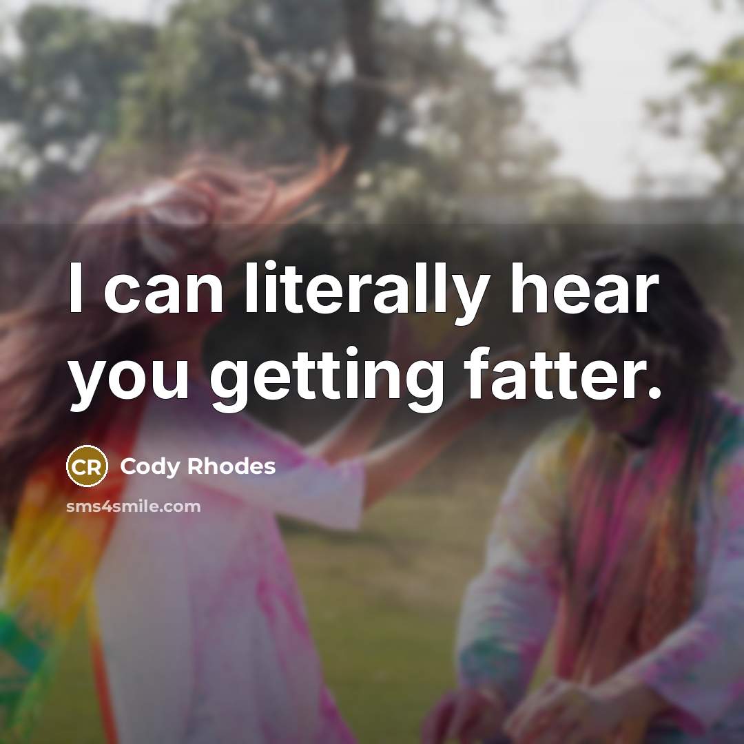“I can literally hear you getting fatter.…” quote by Cody Rhodes