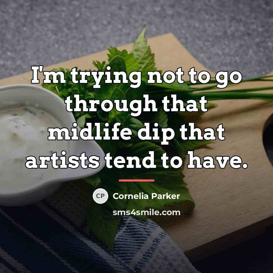 “I'm trying not to go through that midlife dip that…” quote by Cornelia Parker
