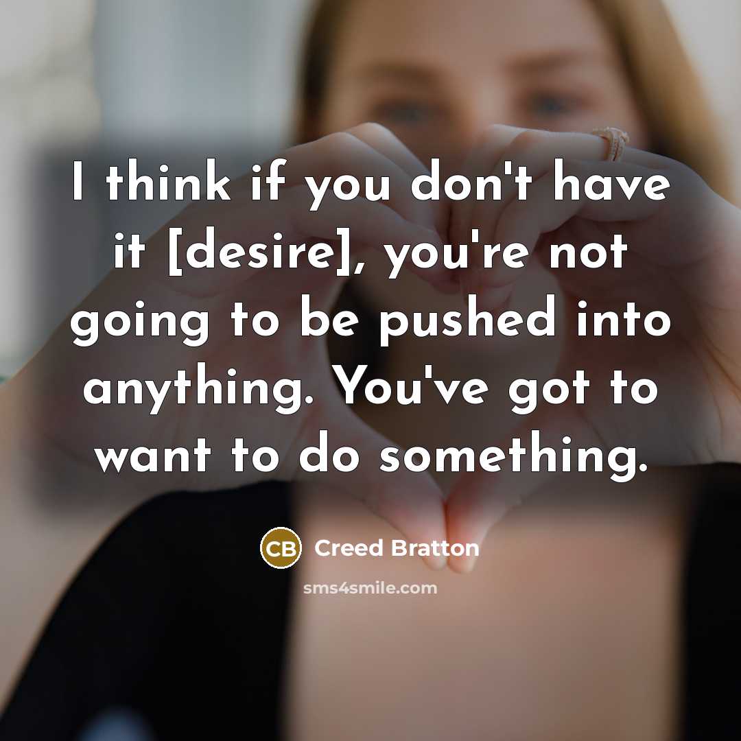 “I think if you don't have it [desire], you're not…” quote by Creed Bratton