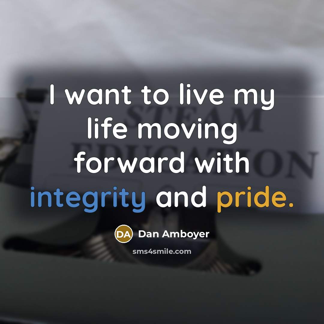 “I want to live my life moving forward with integrity…” quote by Dan Amboyer
