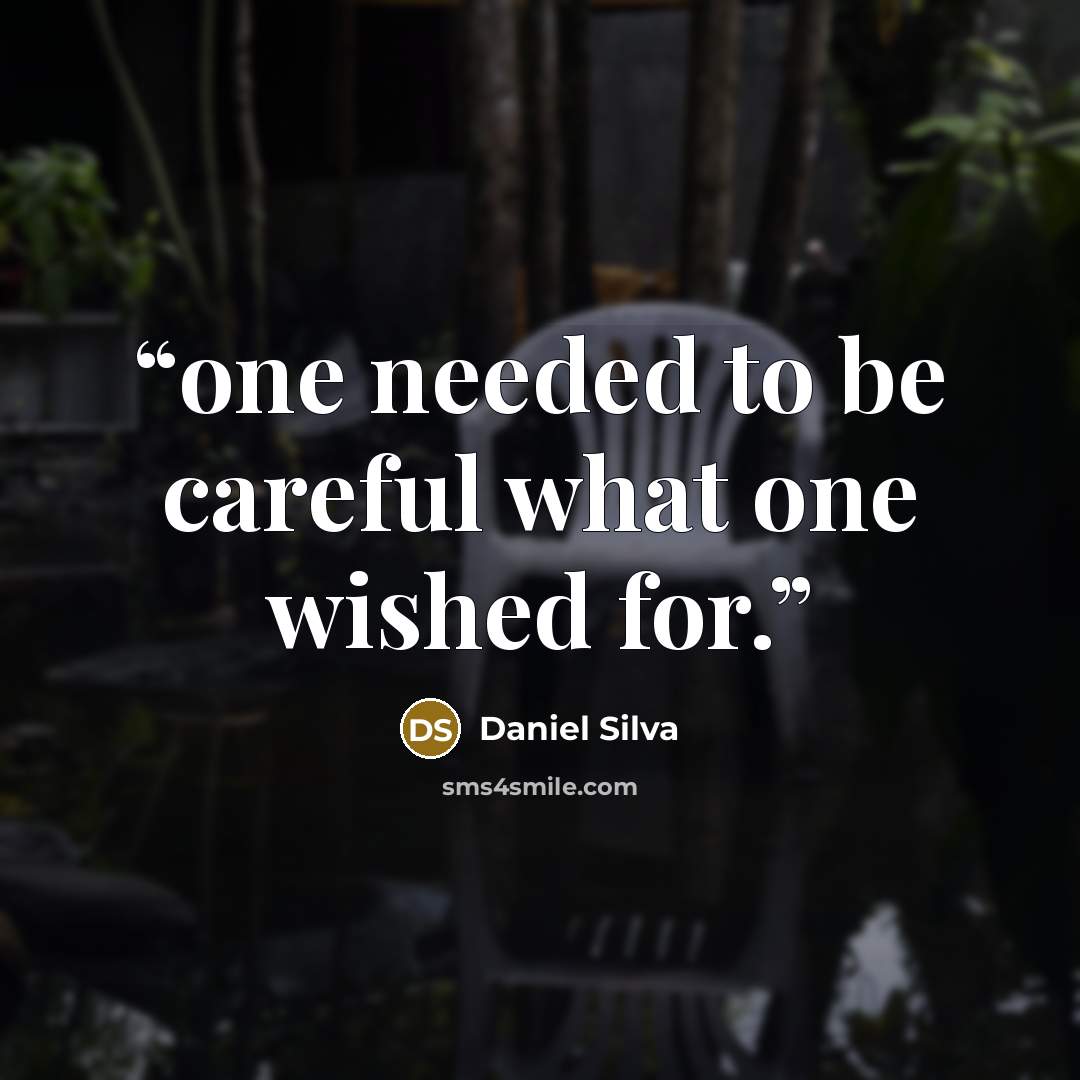 “one needed to be careful what one wished for.” quote by Daniel Silva